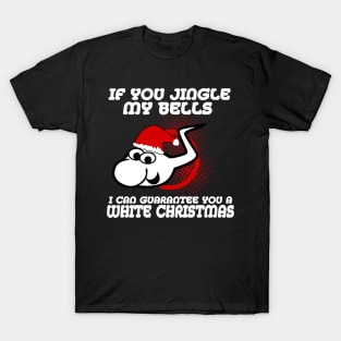 If You Jingle My Bells I Can Gurantee You A White Christmas T-Shirt